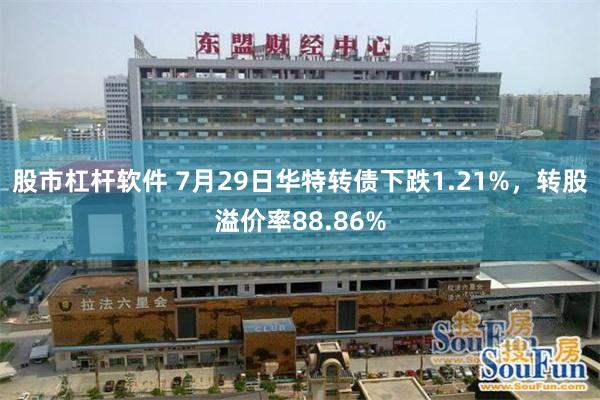 股市杠杆软件 7月29日华特转债下跌1.21%，转股溢价率88.86%