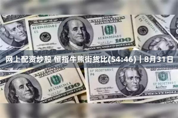 网上配资炒股 恒指牛熊街货比(54:46)︱8月31日